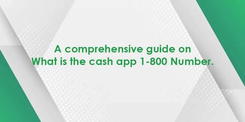 What Is the Cash App 1-800 Number? A Comprehensive Guide