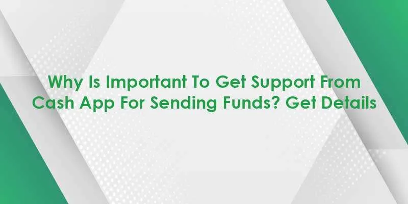 why is important to get support from cash app send and received money