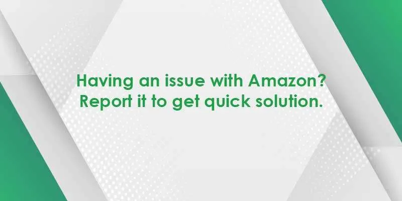 having an issue with amazon report it to get quick solution.