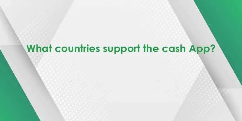 What countries support the cash App?
