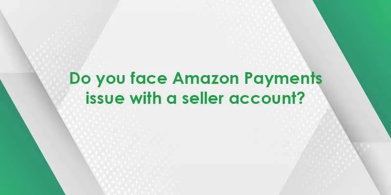 do you face amazon payments issue with a seller account