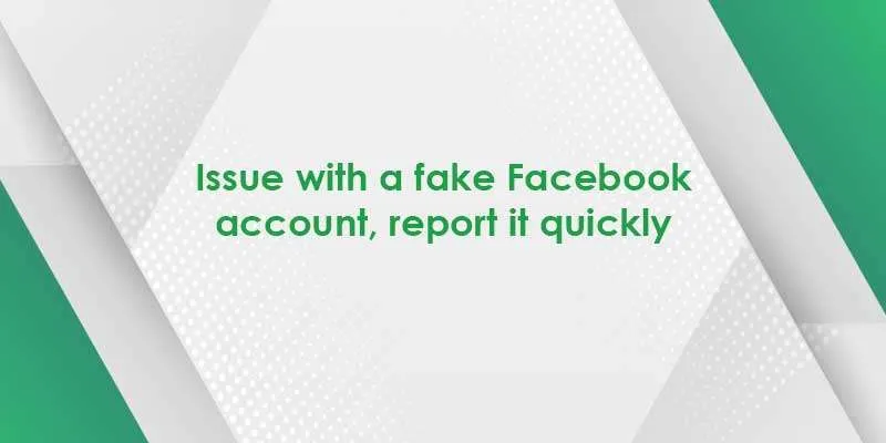 Issue with a fake Facebook account, report it quickly