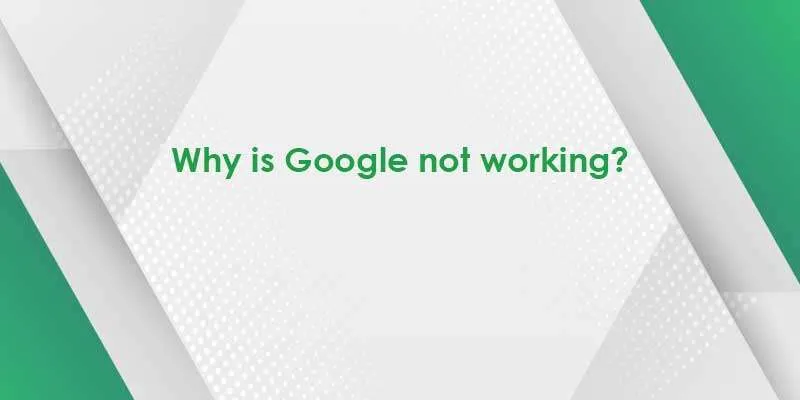 Why is Google not working?