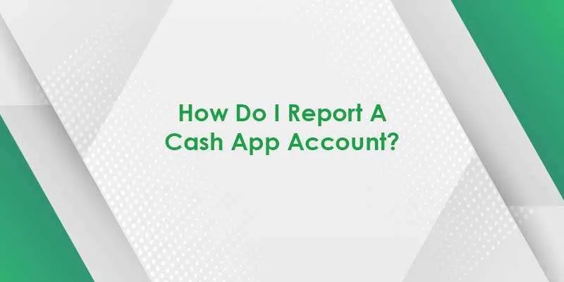 How Do I Report A Cash App Account?
