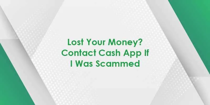 lost your money contact cash app if i was scammed
