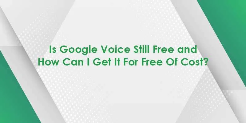 is google voice still free and how can i get it for free of cost