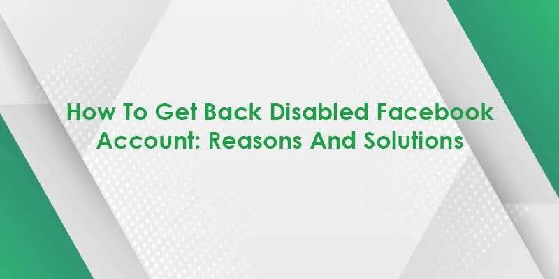 How To Get Back Disabled Facebook Account: Reasons And Solutions