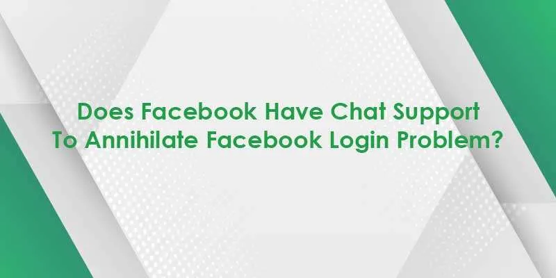 how does facebook have chat support to fix facebook login problems