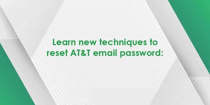 Learn new techniques to reset AT&T email password: