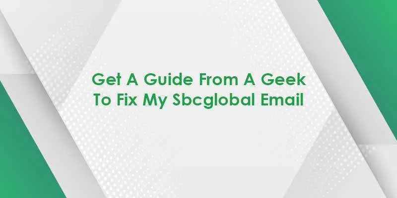 Get A Guide From A Geek To Fix My Sbcglobal Email