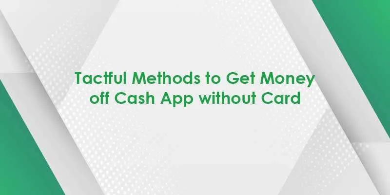 How To Get Money Off Cash App Without Card? Quick Solution