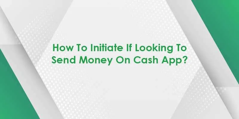 How to Send Money On Cash App – Steps Wise Guide