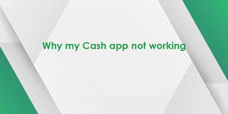 Is Cash App Not Working? Find Possible Reasons | Potential Fixes | Tips