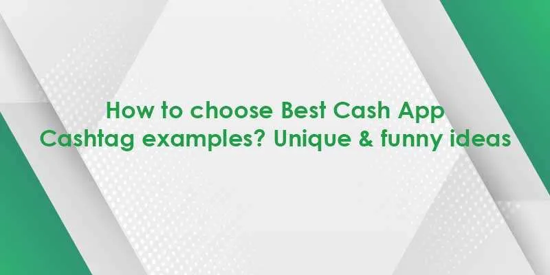 How To Choose Best Cash App Cashtag Examples? Unique & Funny Ideas