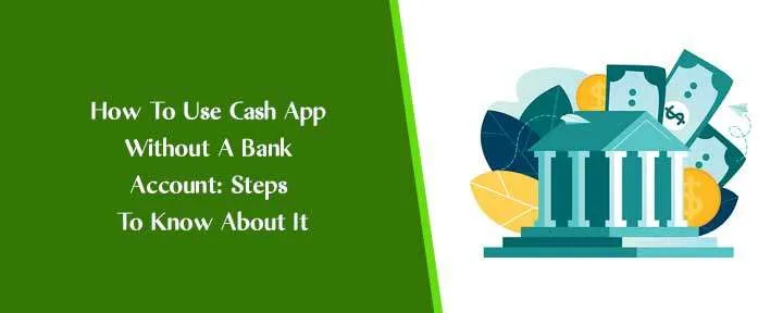 How To Use Cash App Without A Bank Account: Steps To Know About It 