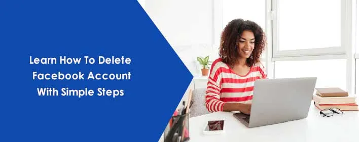 Learn How To Delete Facebook Account With Simple Steps